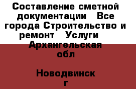 Составление сметной документации - Все города Строительство и ремонт » Услуги   . Архангельская обл.,Новодвинск г.